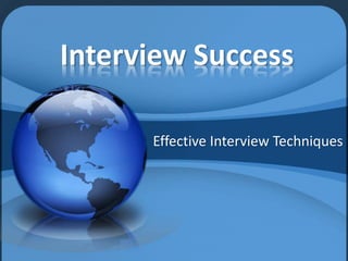 Interview Success
Effective Interview Techniques
 