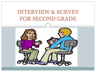 INTERVIEW & SURVEY
FOR SECOND GRADE
 