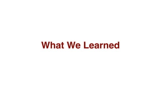 What We Learned
 