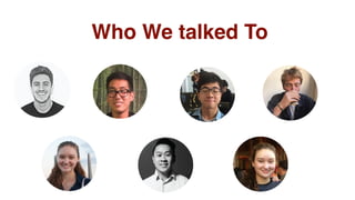 Who We talked To
 