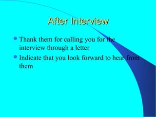 After Interview
 Thank  them for calling you for the
  interview through a letter
 Indicate that you look forward to hear from
  them
 