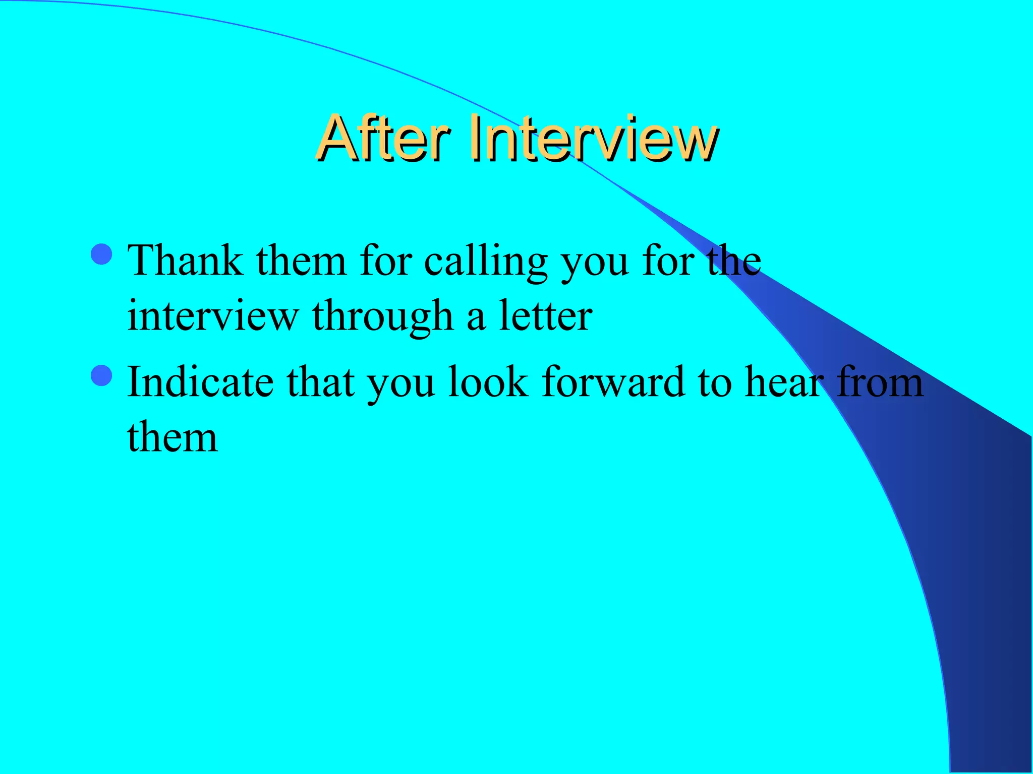 After Interview
 Thank

them for calling you for the
interview through a letter
 Indicate that you look forward to hear from
them

 