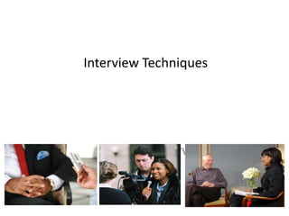 Introduction to interviewing
Interview Techniques
 