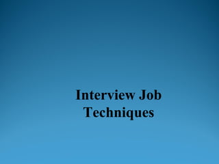 Interview Job
Techniques
 