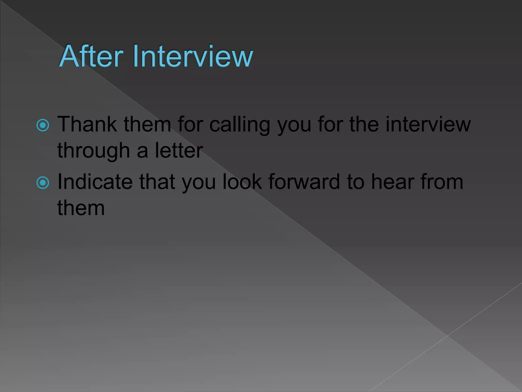  Thank them for calling you for the interview
through a letter
 Indicate that you look forward to hear from
them
 