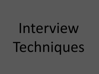 Interview
Techniques
 