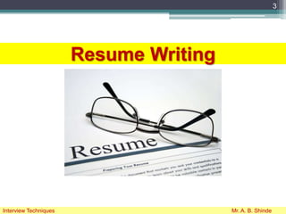 Resume Writing
3
Interview Techniques Mr. A. B. Shinde
 