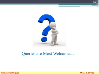 45
Interview Techniques Mr. A. B. Shinde
Queries are Most Welcome…
 