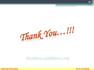 shindesir.pvp@gmail.com
46
Interview Techniques Mr. A. B. Shinde
 