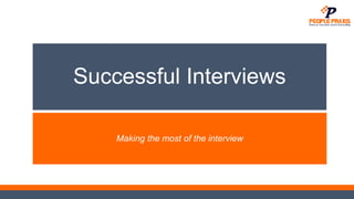 Successful Interviews
Making the most of the interview
 