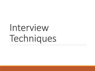 Interview
Techniques
 