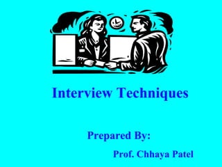 Interview Techniques

     Prepared By:
         Prof. Chhaya Patel
 