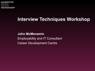 Interview Techniques Workshop John McMenamin Employability and IT Consultant Career Development Centre 