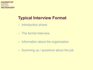Typical Interview Format Introduction phase The formal interview Information about the organization Summing up / questions about the job 