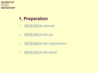 1. Preparation RESEARCH  yourself RESEARCH  the job RESEARCH  the organisation RESEARCH  the sector 