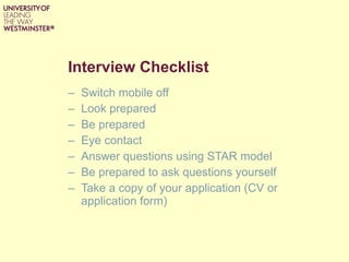Interview Checklist <ul><li>Switch mobile off  </li></ul><ul><li>Look prepared </li></ul><ul><li>Be prepared </li></ul><ul...