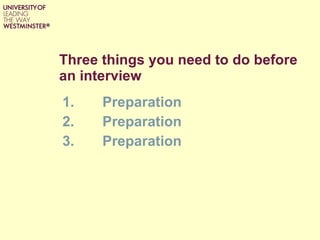Three things you need to do before an interview <ul><li>Preparation </li></ul><ul><li>Preparation  </li></ul><ul><li>Prepa...