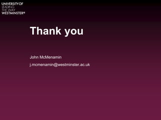 Thank you
John McMenamin
j.mcmenamin@westminster.ac.uk
 