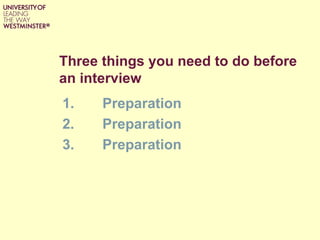 Three things you need to do before
an interview
1. Preparation
2. Preparation
3. Preparation
 