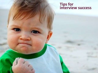 Tips for
interview success
 
