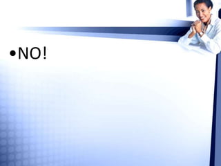 •NO!
 