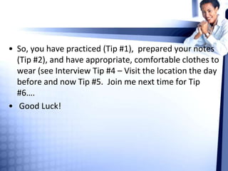 • So, you have practiced (Tip #1), prepared your notes
(Tip #2), and have appropriate, comfortable clothes to
wear (see In...