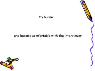and become comfortable with the interviewer  Try to relax 