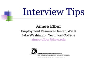 Interview Tips Aimee Elber Employment Resource Center, W205 Lake Washington Technical College [email_address] 