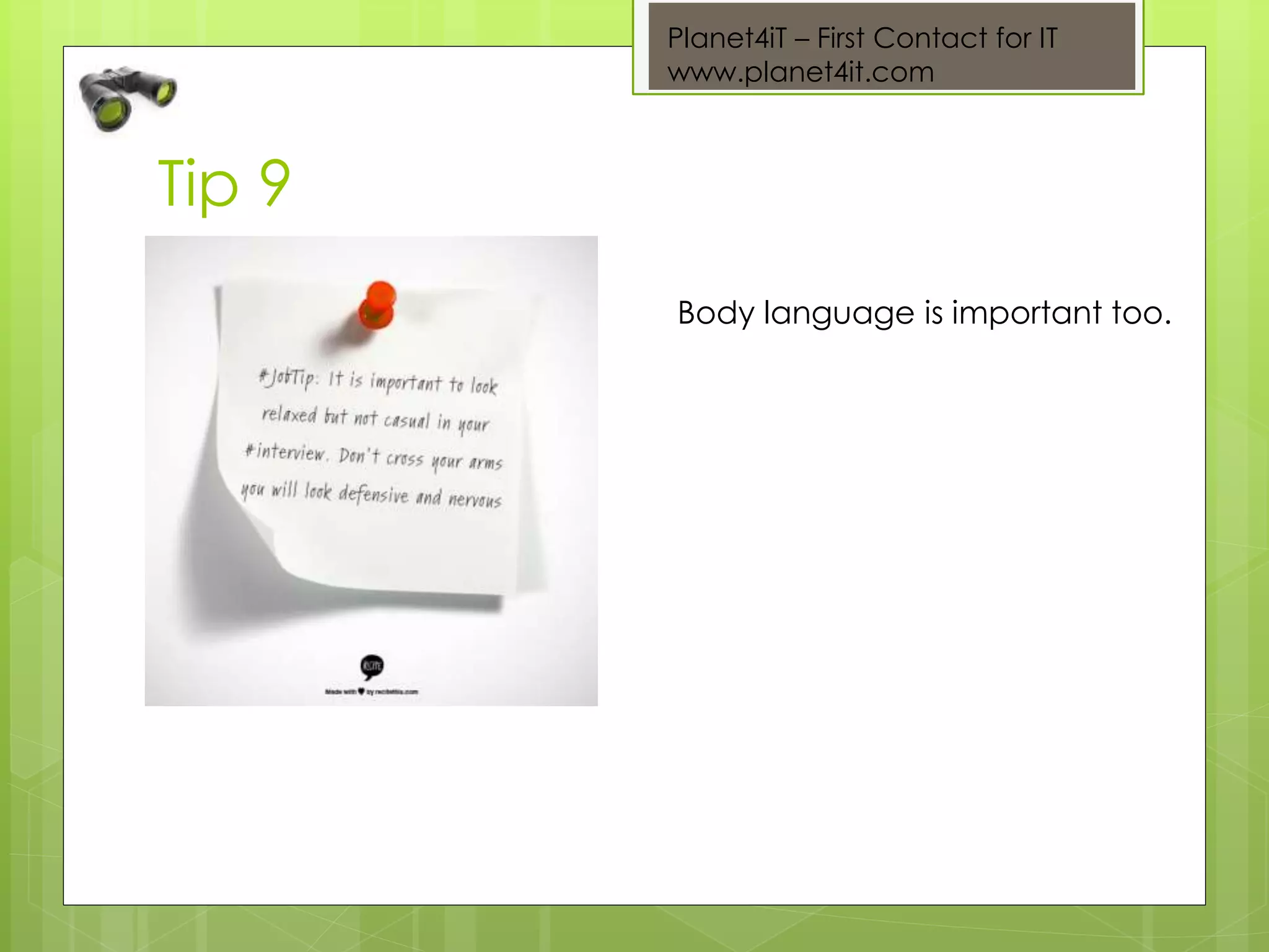 Planet4iT – First Contact for IT
www.planet4it.com
Tip 9
Body language is important too.