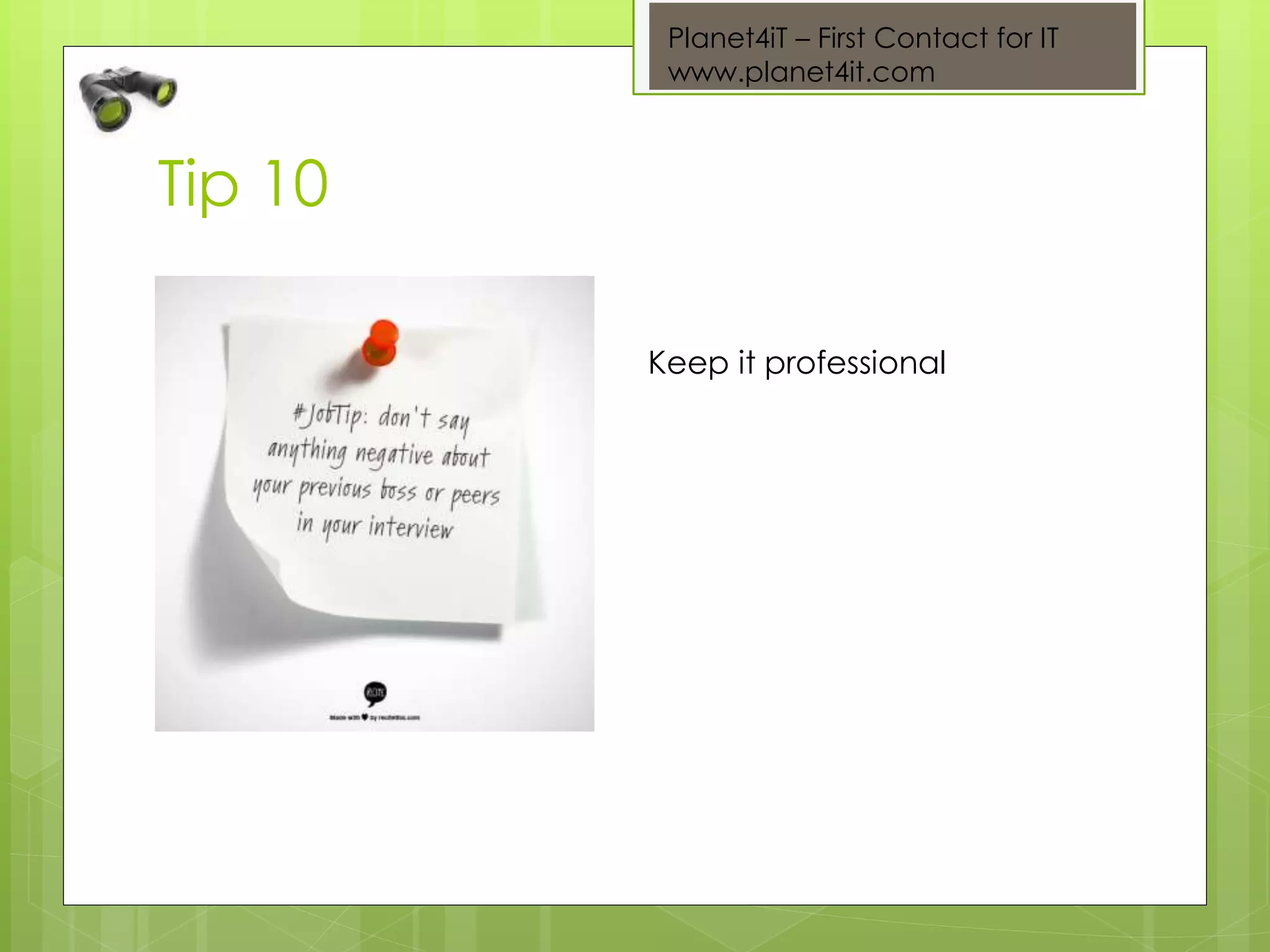 Planet4iT – First Contact for IT
www.planet4it.com
Tip 10
Keep it professional