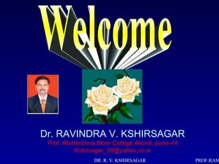 Dr. RAVINDRA V. KSHIRSAGAR
 Prof. Ramkrishna More College Akurdi, pune-44
          Kshirsagar_99@yahoo.co.in
                 DR. R. V. KSHIRSAGAR            PROF.RAM
 