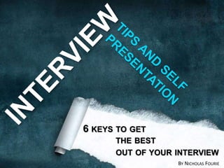 BY NICHOLAS FOURIE 
6 KEYS TO GET 
THE BEST 
OUT OF YOUR INTERVIEW 
 