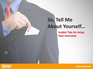 So, Tell Me
About Yourself…
Insider Tips for Acing
Your Interview
 