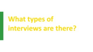 What types of
interviews are there?
 