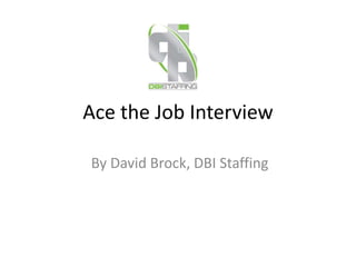 Ace the Job Interview
By David Brock, DBI Staffing
 