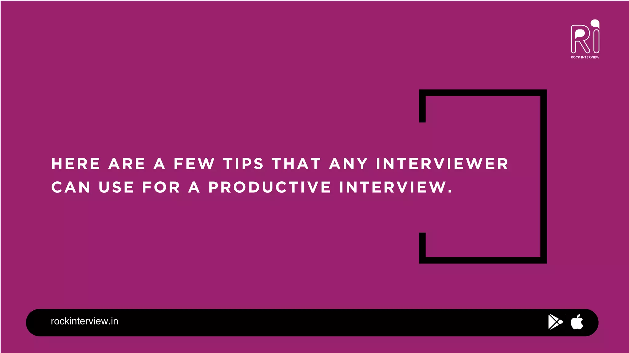rockinterview.in
HERE ARE A FEW TIPS THAT ANY INTERVIEWER
CAN USE FOR A PRODUCTIVE INTERVIEW.
 