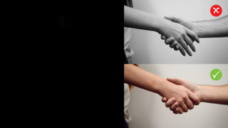 Your handshake is a great way to
make a solid first impression.
1.
Impress them with
your handshake
 