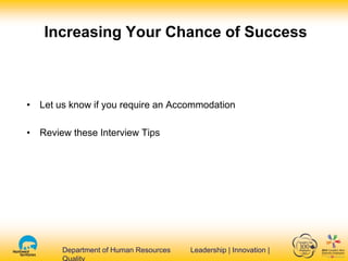 Department of Human Resources Leadership | Innovation |Department of Human Resources Leadership | Innovation |
• Let us know if you require an Accommodation
• Review these Interview Tips
Increasing Your Chance of Success
 