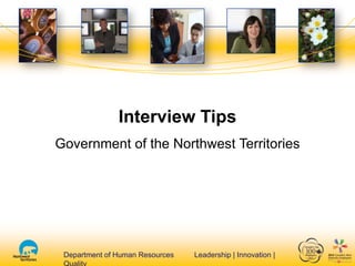 Department of Human Resources Leadership | Innovation |Department of Human Resources Leadership | Innovation |
Interview Tips
Government of the Northwest Territories
 