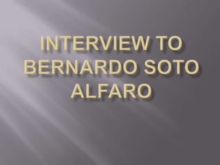 Interview to  Bernardo Soto alfaro 