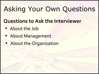 Asking Your Own Questions Questions to Ask the Interviewer About the Job About Management About the Organization   
