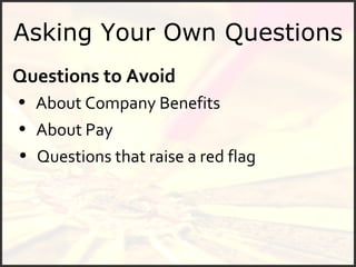 Asking Your Own Questions Questions to Avoid About Company Benefits About Pay Questions that raise a red flag 