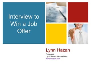 Interview to
 Win a Job
    Offer


               Lynn Hazan
               President
               Lynn Hazan & Associates
               www.lhazan.com
 