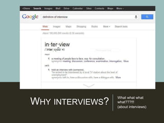 WHY INTERVIEWS?
What what what
what???!!!
(about interviews)
WHY DO WE CHOOSE
PEOPLE?
 