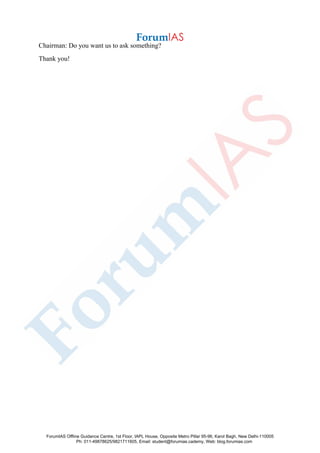 Chairman: Do you want us to ask something?
Thank you!
ForumIAS Offline Guidance Centre, 1st Floor, IAPL House, Opposite Metro Pillar 95-96, Karol Bagh, New Delhi-110005
Ph: 011-49878625/9821711605, Email: student@forumias.cademy, Web: blog.forumias.com
 