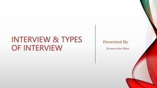 INTERVIEW & TYPES
OF INTERVIEW
Presented By
M.umair azhar Abbasi
 