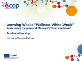 Learning Week: “Wellness White Week” Descovering the places of Manzoni’s “PromessiSposi”Residential training Interviewee Valentina Cattaneo 