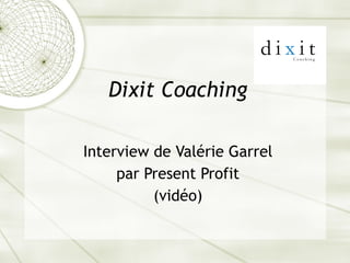 Dixit Coaching Interview de Valérie Garrel par Present Profit (vidéo) 