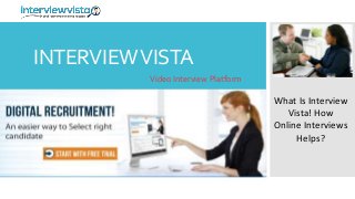 INTERVIEWVISTA
Video Interview Platform
What Is Interview
Vista! How
Online Interviews
Helps?
 