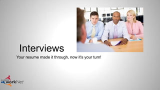 Interviews
Your resume made it through, now it's your turn!
 